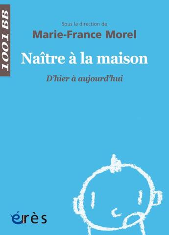 Couverture du livre « Naître à la maison ; d'hier à aujourd'hui » de Marie-France Morel aux éditions Eres