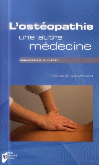 Couverture du livre « L'ostéopathie, une autre médecine » de Jean-Marie Gueullette aux éditions Pu De Rennes