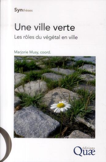 Couverture du livre « Une ville verte ; les rôles du végétal en ville » de Marjorie Musy aux éditions Quae