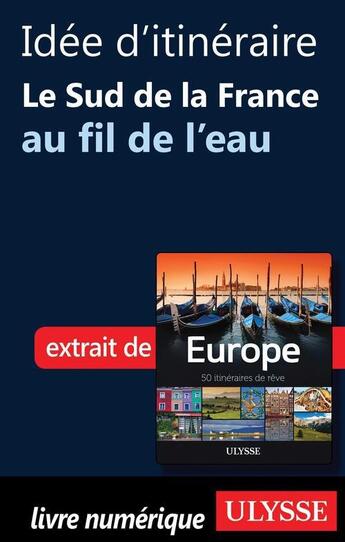 Couverture du livre « Idée d'itinéraire en France ; le Sud de la France au fil de l'eau » de  aux éditions Ulysse