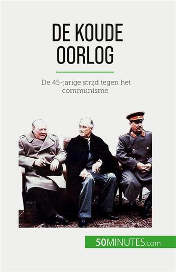 Couverture du livre « De Koude Oorlog : De 45-jarige strijd tegen het communisme » de Xavier De Weirt aux éditions 50minutes.com