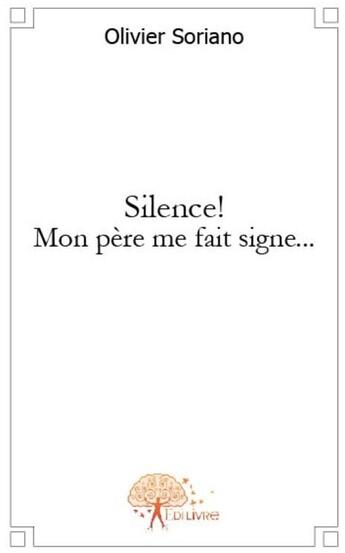 Couverture du livre « Silence ! mon père me fait signe... » de Olivier Soriano aux éditions Edilivre