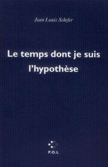 Couverture du livre « Le temps dont je suis l'hypothèse » de Jean-Louis Schefer aux éditions P.o.l