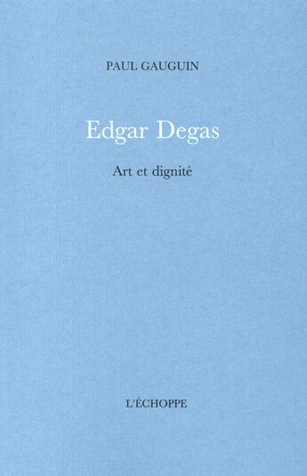 Couverture du livre « Edgar degas - art et dignite » de Paul Gauguin aux éditions L'echoppe