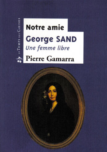 Couverture du livre « Notre amie George Sand, une femme libre » de Pierre Gamarra aux éditions Le Temps Des Cerises