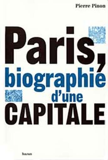 Couverture du livre « Paris, Biographie D'Une Capitale » de Pierre Pinon aux éditions Hazan