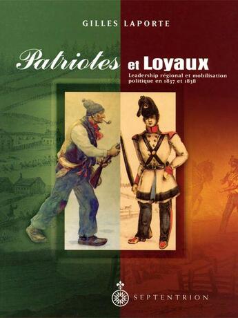 Couverture du livre « Patriotes et loyaux : leadership regional et mobilisation politiq » de Gilles Laporte aux éditions Septentrion