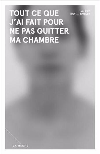 Couverture du livre « Tout ce que j'ai fait pour ne pas quitter ma chambre » de Valerie Roch-Lefebvre aux éditions La Meche