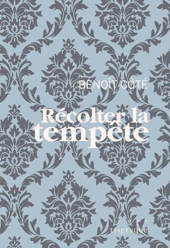 Couverture du livre « Recolter la tempete » de Benoit Cote aux éditions Editions Triptyque