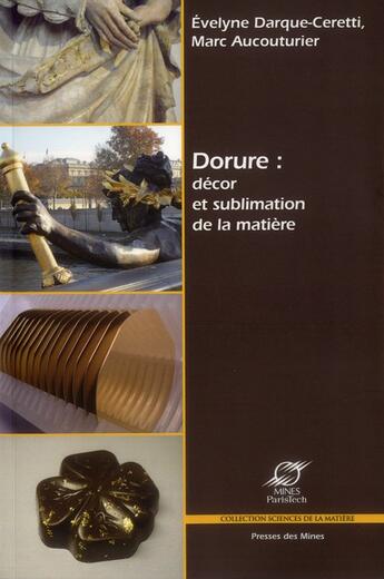 Couverture du livre « Dorure : décor et sublimation de la matière » de Marc Aucouturier et Evelyne Darque-Ceretti aux éditions Presses De L'ecole Des Mines