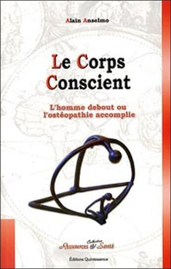 Couverture du livre « Le corps conscient ; l'homme debout ou l'ostéopathie accomplie » de Alain Anselmo aux éditions Quintessence