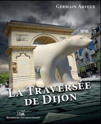 Couverture du livre « La traversée de Dijon » de Arfeux Germain aux éditions L'escargot Savant