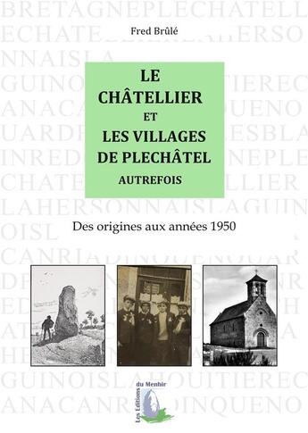 Couverture du livre « Le Châtellier et les villages de Pléchâtel autrefois ; des origines aux années 1950 » de Fred Brule aux éditions Du Menhir