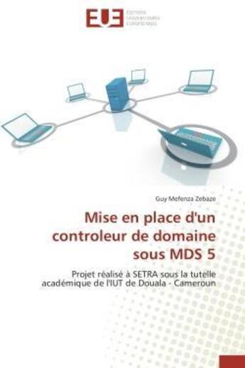 Couverture du livre « Mise en place d'un controleur de domaine sous mds 5 - projet realise a setra sous la tutelle academi » de Mefenza Zebaze Guy aux éditions Editions Universitaires Europeennes