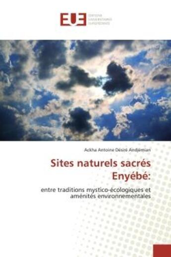 Couverture du livre « Sites naturels sacres enyebe: - entre traditions mystico-ecologiques et amenites environnementales » de Antoine Desire Andje aux éditions Editions Universitaires Europeennes