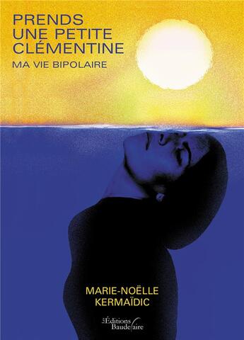 Couverture du livre « Prends une petite clémentine ; ma vie bipolaire » de Marie-Noëlle Kermaïdic aux éditions Baudelaire