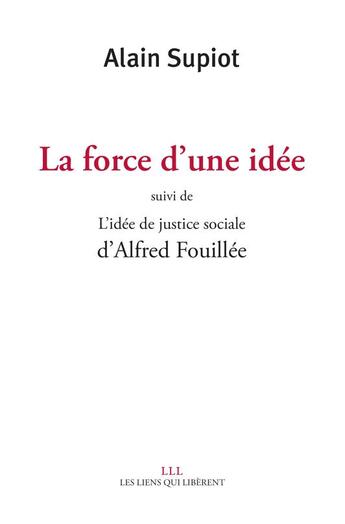 Couverture du livre « La force d'une idée ; l'idée de justice sociale » de Alain Supiot et Alfred Fouillée aux éditions Les Liens Qui Liberent