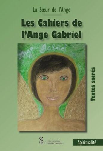 Couverture du livre « Les cahiers de l'ange gabriel » de La SOEUr De L'Ange aux éditions Sydney Laurent