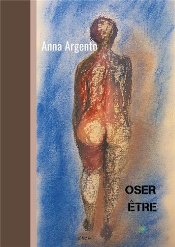 Couverture du livre « Oser être » de Anna Argento aux éditions Le Lys Bleu