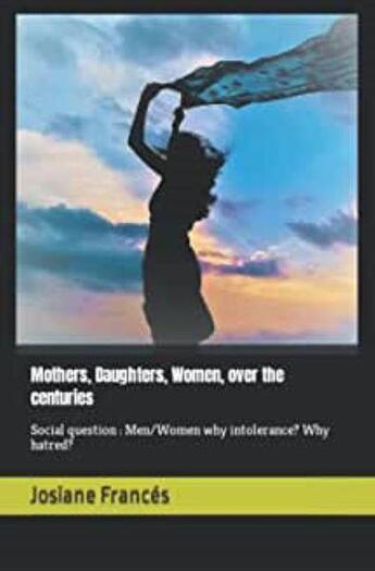 Couverture du livre « Mothers dauthters women over the centuries : social question : men/women why intolerance ? why hatred ? » de Josiane Frances aux éditions Saint Supery