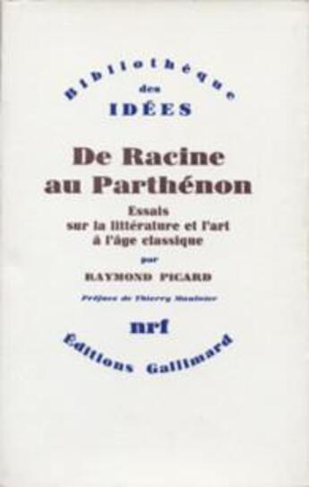 Couverture du livre « De Racine au Parthénon ; essais sur la littérature et l'art à l'âge classique » de Raymond Picard aux éditions Gallimard