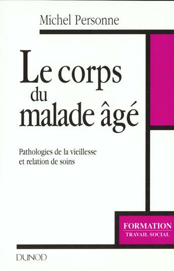 Couverture du livre « Le Corps Du Malage Age ; Pathologie De La Vieillesse Et Relation De Soin » de Michel Personne aux éditions Dunod