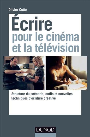 Couverture du livre « Écrire pour le cinéma et la télévision ; structure du scénario, outils et nouvelles techniques d'écriture créative » de Olivier Cotte aux éditions Dunod