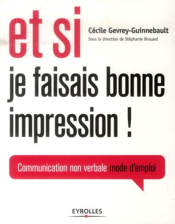 Couverture du livre « Et si je faisais bonne impression ; communication non-verbale mode d'emploi » de Cecile Gevrey-Guinnebault aux éditions Eyrolles