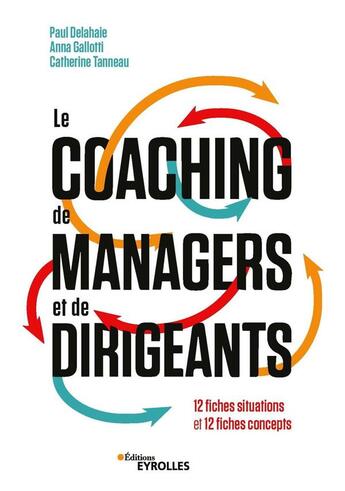 Couverture du livre « Le coaching de managers et de dirigeants : 12 fiches situations et 12 fiches concepts » de Anna Gallotti et Catherine Tanneau et Paul Delahaie aux éditions Eyrolles