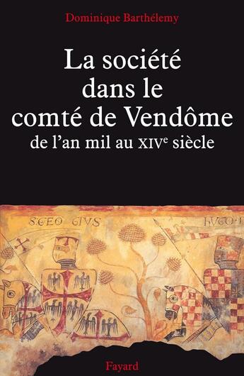 Couverture du livre « La Société dans le comté de Vendôme : De l'an mil au XIVe siècle » de Dominique Barthelemy aux éditions Fayard