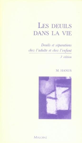 Couverture du livre « Les deuils dans la vie ; deuils et séparations chez l'adulte et chez l'enfant (3e édition) » de Michel Hanus aux éditions Maloine