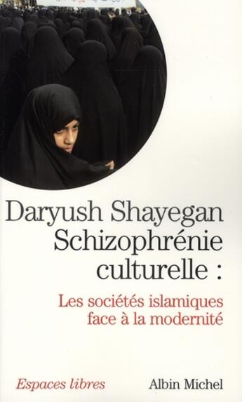 Couverture du livre « Schizophrénie culturelle : les sociétés islamiques face à la modernité » de Daryush Shayegan aux éditions Albin Michel