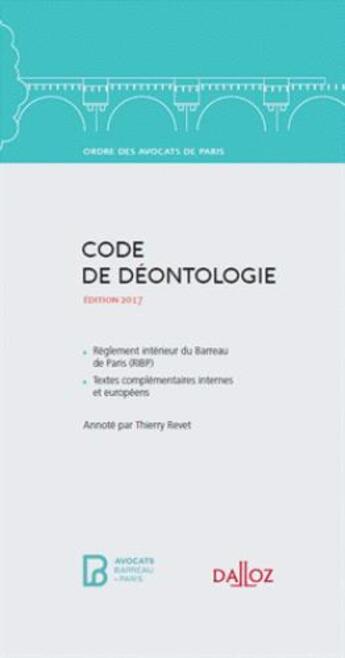 Couverture du livre « Code de déontologie de l'ordre des avocats de Paris 2017 » de Thierry Revet aux éditions Dalloz