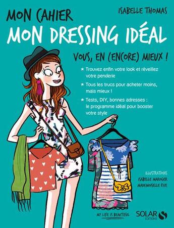 Couverture du livre « Mon cahier : mon dressing idéal ; vous, en (encore) mieux ! (édition 2017) » de Isabelle Thomas et Isabelle Maroger et Mademoiselle Eve aux éditions Solar