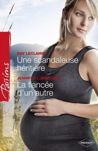 Couverture du livre « Une scandaleuse héritière ; la fiancée d'un autre » de Day Leclaire et Jennifer Labrecque aux éditions Harlequin