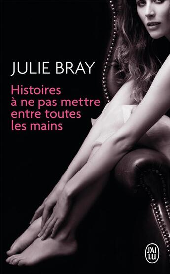 Couverture du livre « Histoires à ne pas mettre entre toutes les mains » de Julie Bray aux éditions J'ai Lu