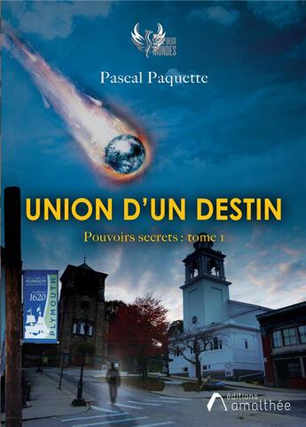 Couverture du livre « Union d'un destin Tome 1 : pouvoirs secrets » de Pascal Paquette aux éditions Amalthee
