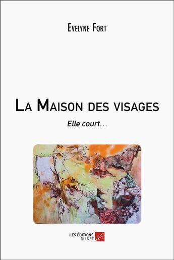 Couverture du livre « La maison des visages : elle court » de Evelyne Fort aux éditions Editions Du Net