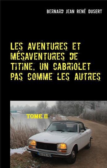 Couverture du livre « Les aventures et mésaventures de Titine, un cabriolet pas comme les autres » de Bernard Jean Rene Dusert aux éditions Books On Demand