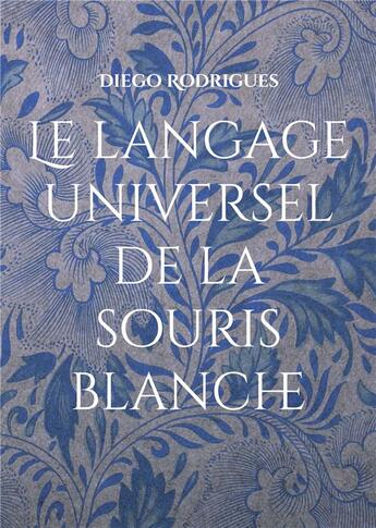 Couverture du livre « Le langage universel de la souris blanche - roman » de Diego Rodrigues aux éditions Books On Demand