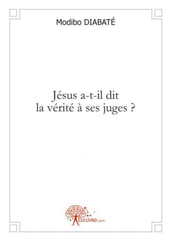 Couverture du livre « Jesus a t il dit la verite a ses juges? » de Diabate Modibo aux éditions Edilivre