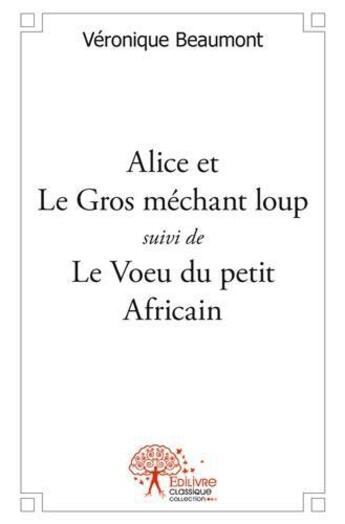 Couverture du livre « Alice et le gros mechant loup - le voeu du petit africain » de Beaumont Veronique aux éditions Edilivre