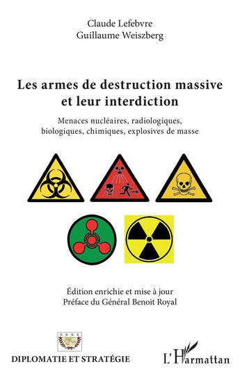 Couverture du livre « Les armes de destruction massive et leur interdiction ; menaces nucléaires, radiologiques, biologiques, chimiques, explosives de masse » de Claude Lefebvre et Guillaume Weiszberg aux éditions L'harmattan