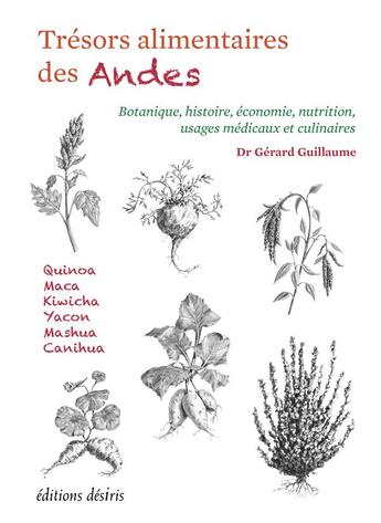 Couverture du livre « Trésors alimentaires des Andes ; botanique, histoire, économie, nutrition, usages médicaux et culinaires » de Gérard Guillaume et Agnes Doney aux éditions Desiris