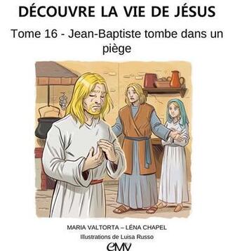 Couverture du livre « Découvre la vie de Jésus Tome 16 ; Jean-Baptiste tombe dans un piège » de Maria Valtorta et Lena Chapel et Luisa Rosso aux éditions Maria Valtorta