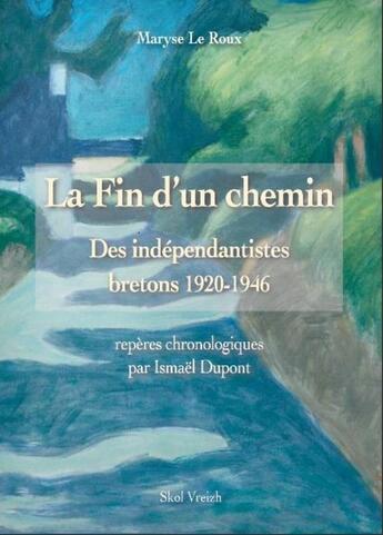 Couverture du livre « La fin d'un chemin ; des indépendantistes bretons 1920-1946 » de Maryse Le Roux et Isamel Dupont aux éditions Skol Vreizh