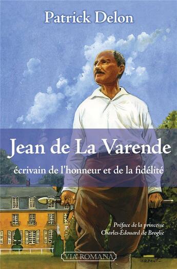 Couverture du livre « Jean de La Varende, écrivain de l'honneur et de la fidélité » de Patrick Delon aux éditions Via Romana