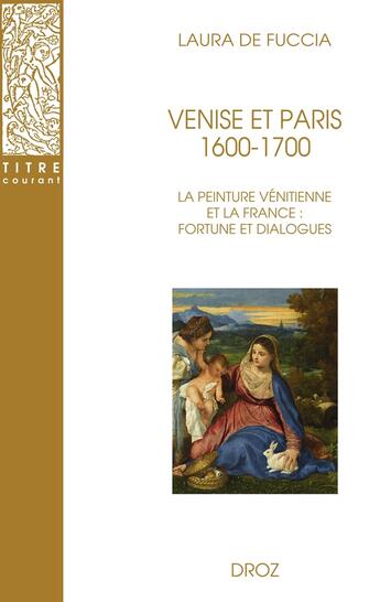 Couverture du livre « Venise et paris, 1600-1700 - la peinture venitienne et la france : fortune et dialogues » de Fuccia Laura De aux éditions Droz