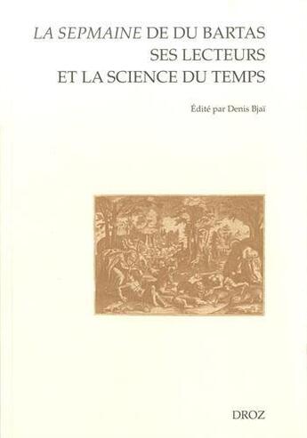 Couverture du livre « La sepmaine de du bartas, ses lecteurs et la science du temps » de Denis Bjai aux éditions Droz