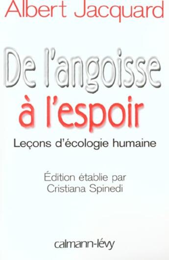 Couverture du livre « De l'angoisse à l'espoir : Leçons d'écologie humaine - Edition étblie par Cristiana Spinedi » de Albert Jacquard aux éditions Calmann-levy